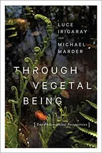 Through Vegetal Being: Two Philosophical Perspectives (Critical Life Studies) [Kindle Edition] [Repost]