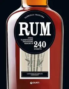 Gabriella Baiguera - Rum. Storia, classificazione, degustazione, mixology in 240 etichette