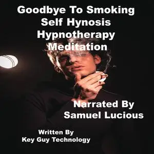 «Goodbye To Smoking Self Hypnosis Hypnotherapy Meditation» by Key Guy Technology