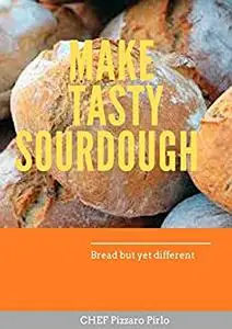 Make Tasty Sourdough: Bread But Yet Different