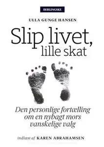 «Slip livet, lille skat» by Ulla Gunge Hansen