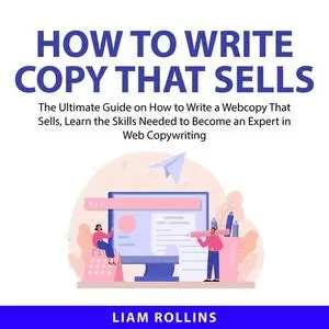 «How to Write Copy That Sells: The Ultimate Guide on How to Write a Web Copy That Sells, Learn the Skills Needed to Beco