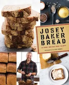 Josey Baker Bread: Get Baking - Make Awesome Bread - Share the Loaves