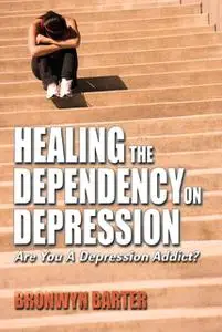 «Healing the Dependency on Depression» by Bronwyn Barter