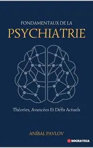 Fondamentaux de la psychiatrie : Théories, avancées et défis actuels - Aníbal Pavlov