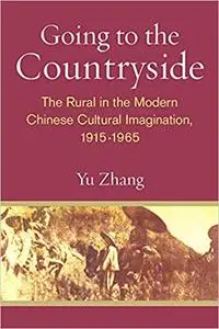 Going to the Countryside: The Rural in the Modern Chinese Cultural Imagination, 1915-1965