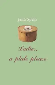 «Ladies, a plate please» by Janis Spehr