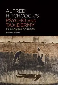 Alfred Hitchcock’s Psycho and Taxidermy: Fashioning Corpses