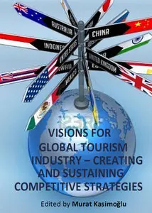 "Visions for Global Tourism Industry: Creating and Sustaining Competitive Strategies" ed. by Murat Kasimoglu (Repost)