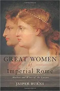 Great Women of Imperial Rome: Mothers and Wives of the Caesars