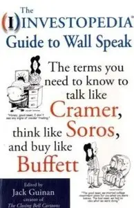 The Investopedia Guide to Wall Speak: The Terms You Need to Know to Talk Like Cramer, Think Like Soros, and Buy... (repost)