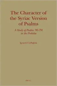 The Character of the Syriac Version of Psalms: A Study of Psalms 90-150 in the Peshitta