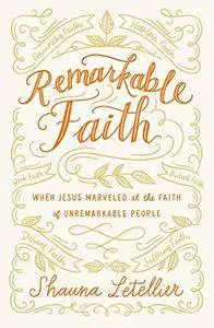 Remarkable Faith: When Jesus Marveled at the Faith of Unremarkable People