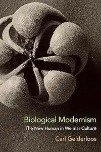 Biological Modernism: The New Human in Weimar Culture