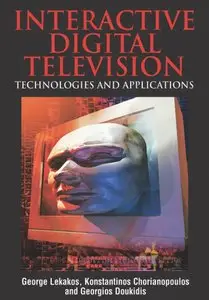 George Lekakos, Konstantinos Chorianopoulos - Interactive Digital Television: Technologies and Applications