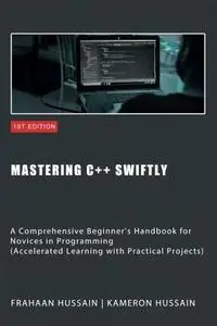 Mastering C++ Swiftly: A Comprehensive Beginner's Handbook for Novices in Programming