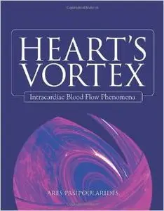 Heart's Vortex: Intracardiac Blood Flow Phenomena by Ares Pasipoularides