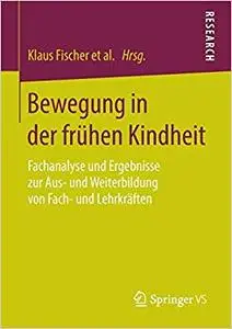 Bewegung in der frühen Kindheit: Fachanalyse und Ergebnisse zur Aus- und Weiterbildung von Fach- und Lehrkräften (Repost)