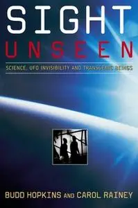 «Sight Unseen: Science, UFO Invisibility, and Transgenic Beings» by Carol Rainey,Budd Hopkins