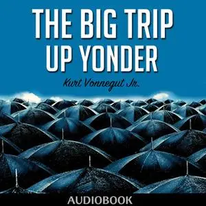 «The Big Trip Up Yonder» by Kurt Vonnegut Jr.