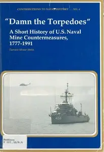 "Damn the Torpedoes": A Short History of U.S. Naval Mine Countermeasures, 1777-1991 (Contributions to Naval History No.4)  