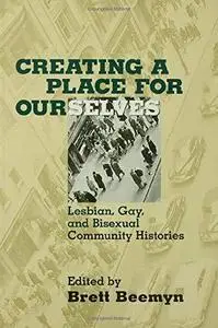 Creating a Place for Ourselves: Lesbian, Gay, and Bisexual Community Histories