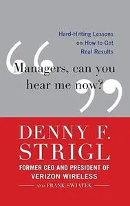 Managers, Can You Hear Me Now?: Hard-Hitting Lessons on How to Get Real Results