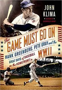 The Game Must Go On: Hank Greenberg, Pete Gray, and the Great Days of Baseball on the Home Front in WWII