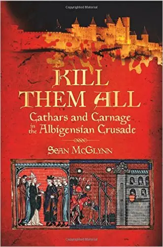 Kill Them All: Cathars and Carnage in the Albigensian Crusade