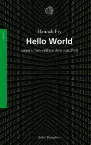 Hannah Fry - Hello world. Essere umani nell'era delle macchine