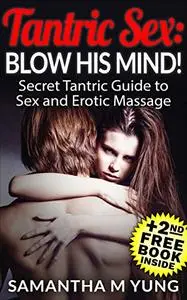 Tantric Sex: BLOW HIS MIND!: Secret Tantric Guide to Sex and Erotic Massage