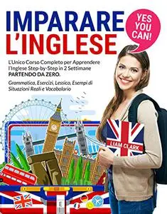 Imparare l’Inglese: YES YOU CAN! L’Unico Corso Completo per Apprendere l’Inglese Step-by-Step in 2 Settimane