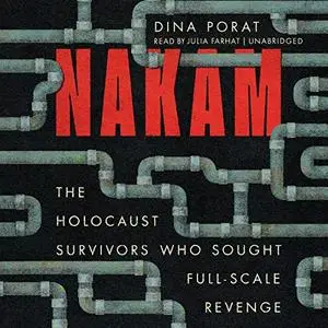 Nakam: The Holocaust Survivors Who Sought Full-Scale Revenge [Audiobook]