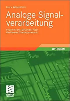 Analoge Signalverarbeitung: Systemtheorie, Elektronik, Filter, Oszillatoren, Simulationstechnik