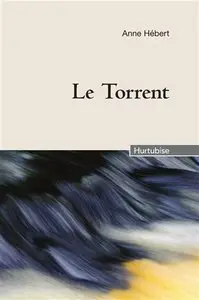 Anne Hébert, "Le Torrent"