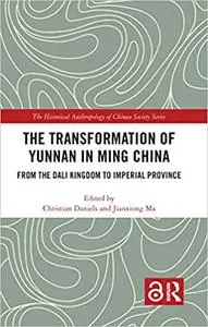 The Transformation of Yunnan in Ming China: From the Dali Kingdom to Imperial Province