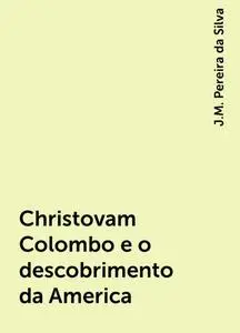 «Christovam Colombo e o descobrimento da America» by J.M. Pereira da Silva