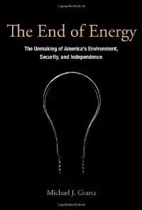 The End of Energy: The Unmaking of America's Environment, Security, and Independence (repost)