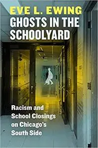 Ghosts in the Schoolyard: Racism and School Closings on Chicago's South Side