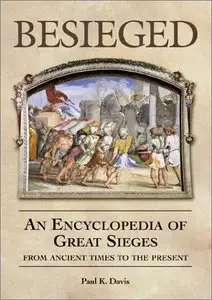 Besieged: An Encyclopedia of Great Sieges from Ancient Times to the Present by Paul K. Davis