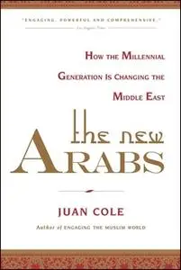 «The New Arabs: How the Millennial Generation is Changing the Middle East» by Juan Cole