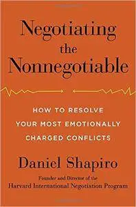Negotiating the Nonnegotiable: How to Resolve Your Most Emotionally Charged Conflicts (repost)