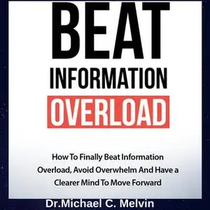 «Beat Information Overload» by Dr. Michael C. Melvin