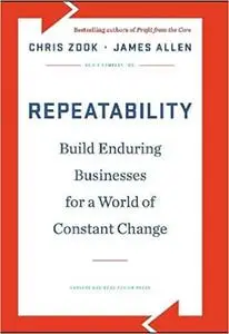 Repeatability: Build Enduring Businesses for a World of Constant Change