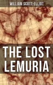 «THE LOST LEMURIA» by William Scott-Elliot