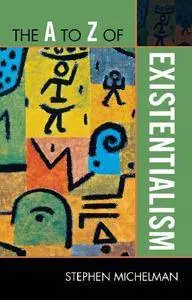 The A to Z of Existentialism (The A to Z Guide Series)