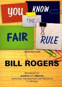 You Know the Fair Rule: Strategies for Positive and Effective Behaviour Management and Discipline in Schools (Third Edition)