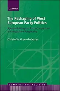 The Reshaping of West European Party Politics: Agenda-Setting and Party Competition in Comparative Perspective (Repost)