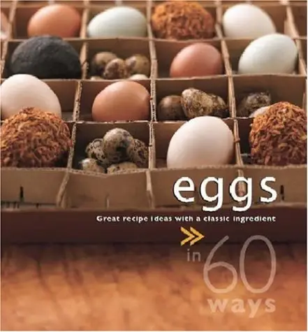 Eggs in 60 Ways: Great Recipe Ideas with A Classic Ingredient