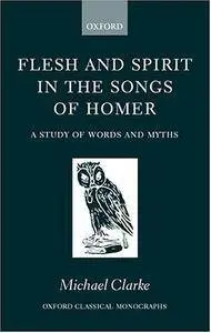 Flesh and Spirit in the Songs of Homer: A Study of Words and Myths (Oxford Classical Monographs)